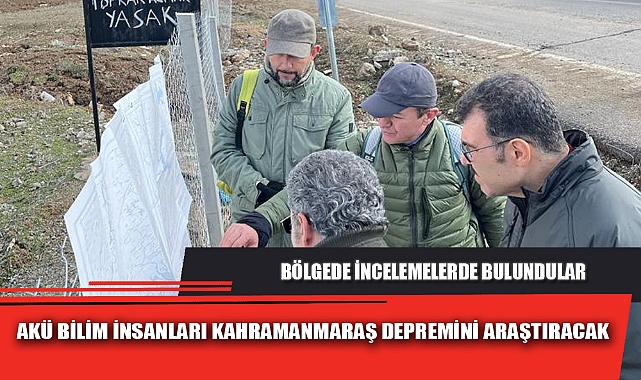 AKÜ BİLİM İNSANLARI KAHRAMANMARAŞ DEPREMİNİ ARAŞTIRACAK