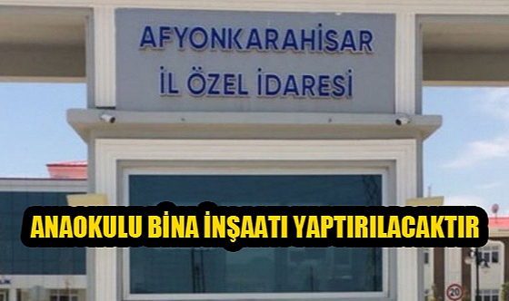 ANAOKULU BİNA İNŞAATI YAPTIRILACAKTIR