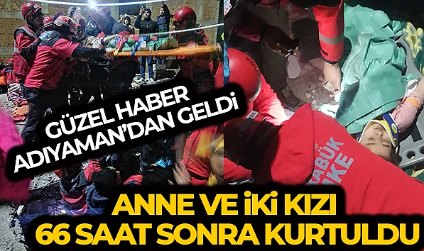 Anne ve iki kızı 66 saat sonra kurtarıldı