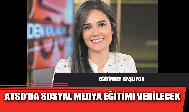 ATSO'DA SOSYAL MEDYA EĞİTİMİ VERİLECEK