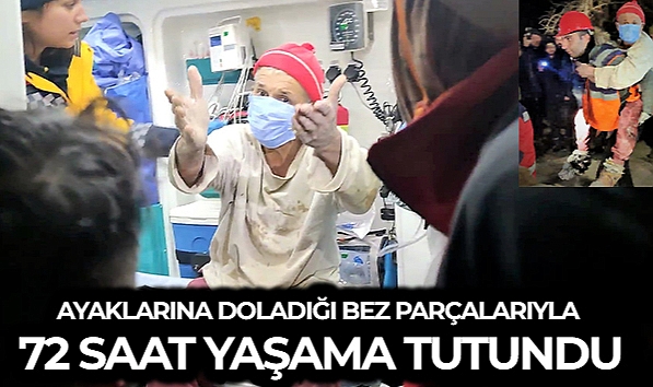AYAKLARINA DOLADIĞI BEZ PARÇALARIYLA 72 SAAT YAŞAMA TUTUNDU
