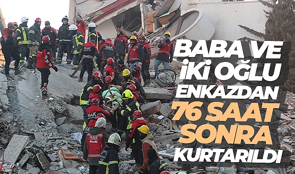 Baba ve 2 oğlu enkazdan 76 saat sonra kurtarıldı