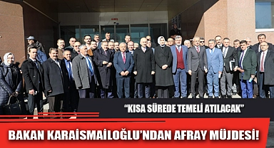 BAKAN KARAİSMAİLOĞLU'NDAN AFRAY MÜJDESİ!