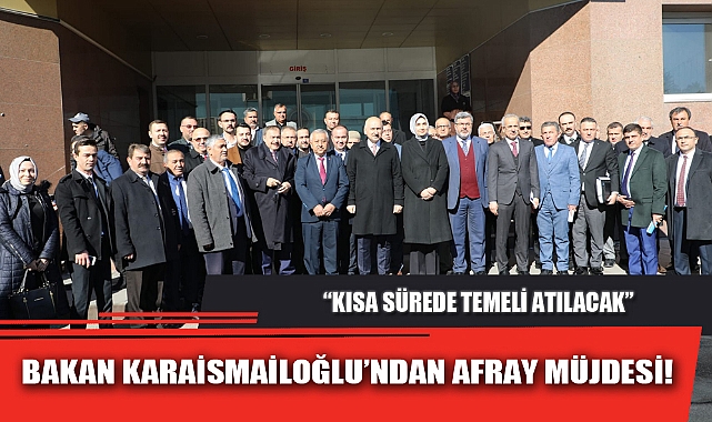 BAKAN KARAİSMAİLOĞLU'NDAN AFRAY MÜJDESİ!