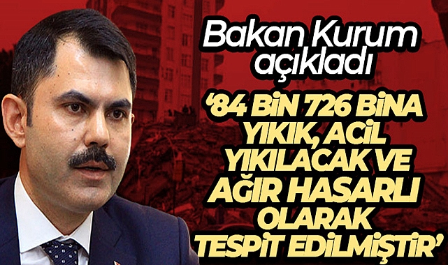 BAKAN KURUM: '84 BİN 726 BİNA YIKIK, ACİL YIKILACAK VE AĞIR HASARLI OLARAK TESPİT EDİLMİŞTİR'