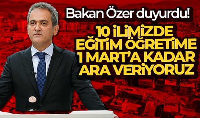 BAKAN ÖZER DUYURDU! 10 İLİMİZDE EĞİTİM ÖĞRETİME 1 MART'A KADAR ARA VERİYORUZ