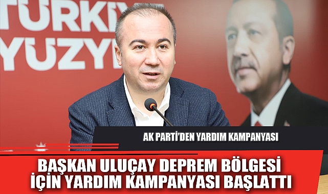 BAŞKAN ULUÇAY DEPREM BÖLGESİ İÇİN YARDIM KAMPANYASI BAŞLATTI