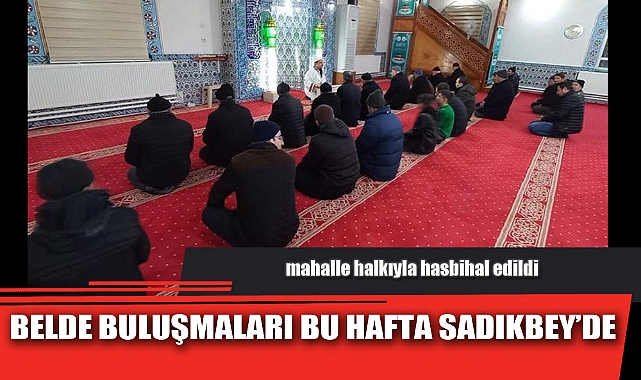 BELDE BULUŞMALARI BU HAFTA SADIKBEY’DE