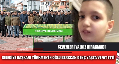 BELEDİYE BAŞKANI TÜRKMEN'İN OĞLU BERKCAN GENÇ YAŞTA VEFAT ETTİ
