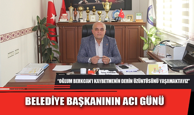 BELEDİYE BAŞKANININ ACI GÜNÜ