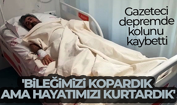 'BİLEĞİMİZİ KOPARDIK, AMA HAYATIMIZI KURTARDIK'