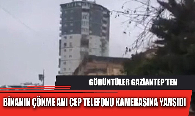 BİNANIN ÇÖKME ANI CEP TELEFONU KAMERASINA YANSIDI