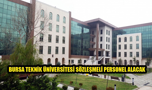 BURSA TEKNIK ÜNIVERSITESI 4/B SÖZLEŞMELI DESTEK PERSONELI ALIM ILANI