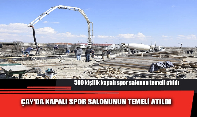 ÇAY'DA KAPALI SPOR SALONUNUN TEMELİ ATILDI