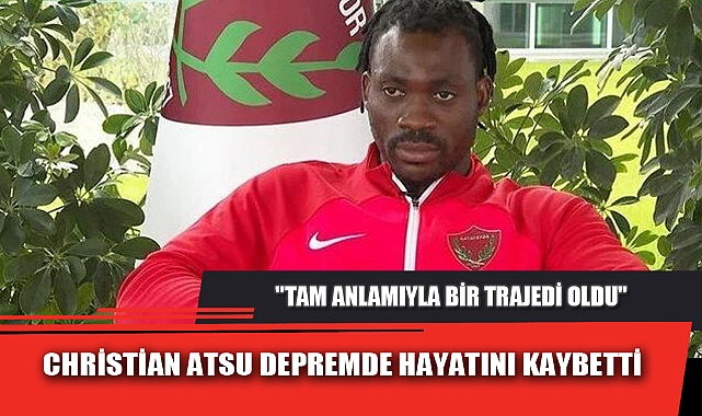 CHRİSTİAN ATSU HAYATINI KAYBETTİ
