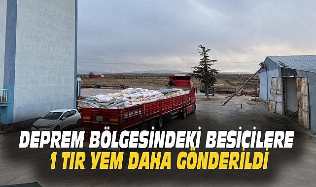 DEPREM BÖLGESİNDEKİ BESİCİLERE 1 TIR YEM DAHA GÖNDERİLDİ