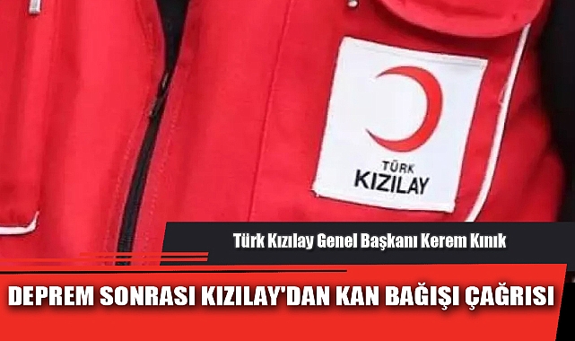 DEPREM SONRASI KIZILAY'DAN KAN BAĞIŞI ÇAĞRISI