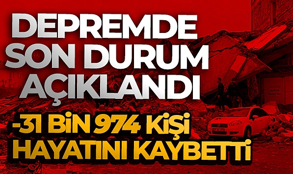DEPREMDE CAN KAYBI SAYISI 31 BİN 974 OLDU