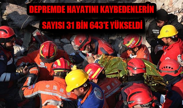 DEPREMDE HAYATINI KAYBEDENLERİN SAYISI 31 BİN 643'E YÜKSELDİ