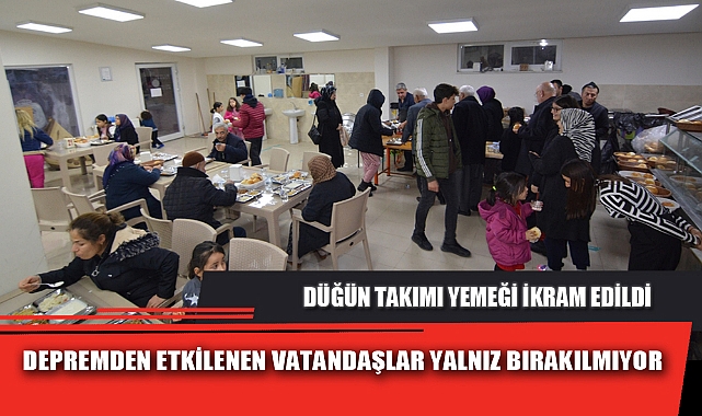 DEPREMDEN ETKİLENEN VATANDAŞLAR YALNIZ BIRAKILMIYOR