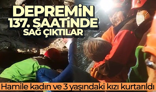 DEPREMİN 137. SAATİNDE HAMİLE KADIN VE 3 YAŞINDAKİ KIZI KURTARILDI
