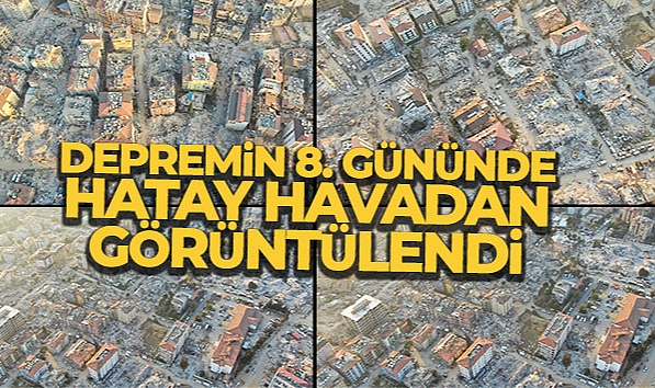 DEPREMİN 8'İNCİ GÜNÜNDE HARABEYE DÖNEN HATAY'DAKİ YIKIM HAVADAN GÖRÜNTÜLENDİ