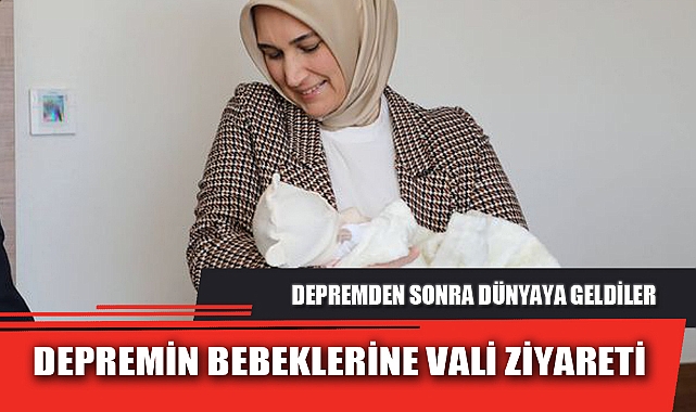DEPREMİN BEBEKLERİNE VALİ ZİYARETİ
