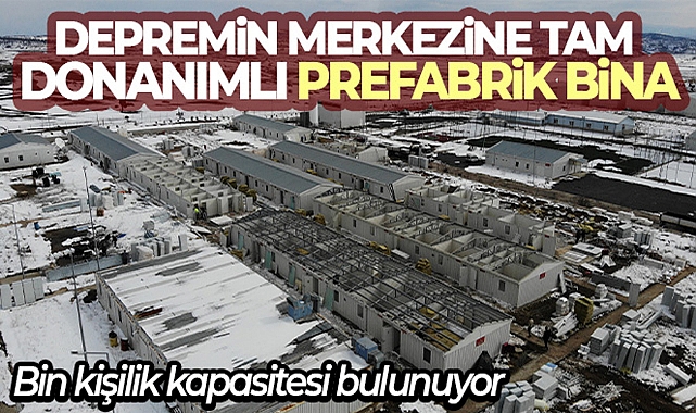 DEPREMİN MERKEZİNE TAM DONANIMLI BİN KİŞİLİK PREFABRİK BİNA