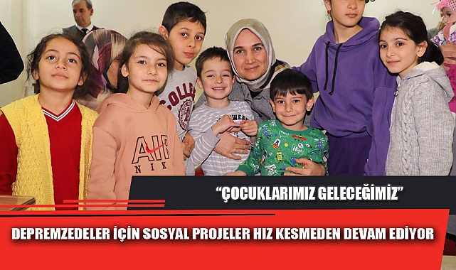 DEPREMZEDELER İÇİN SOSYAL PROJELER HIZ KESMEDEN DEVAM EDİYOR