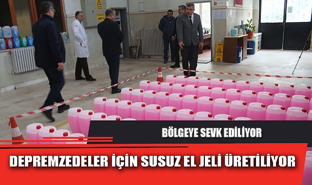 DEPREMZEDELER İÇİN SUSUZ EL JELİ ÜRETİLİYOR