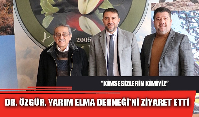 DR. ÖZGÜR, YARIM ELMA DERNEĞİ’Nİ ZİYARET ETTİ