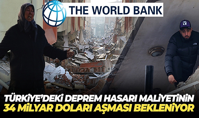 DÜNYA BANKASI: 'TÜRKİYE'DEKİ DEPREM HASARININ MALİYETİNİN 34 MİLYAR DOLARI AŞMASI BEKLENİYOR'