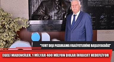 EGELİ MADENCİLER, 1 MİLYAR 400 MİLYON DOLAR İHRACAT HEDEFLİYOR