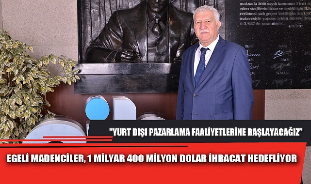 EGELİ MADENCİLER, 1 MİLYAR 400 MİLYON DOLAR İHRACAT HEDEFLİYOR