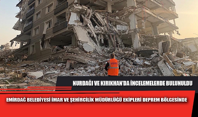 EMİRDAĞ BELEDİYESİ İMAR VE ŞEHİRCİLİK MÜDÜRLÜĞÜ EKİPLERİ DEPREM BÖLGESİNDE
