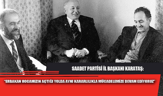 “ERBAKAN HOCAMIZIN AÇTIĞI YOLDA AYNI KARARLILIKLA MÜCADELEMİZE DEVAM EDİYORUZ”