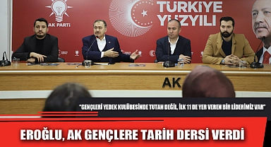 EROĞLU, AK GENÇLERE TARİH DERSİ VERDİ
