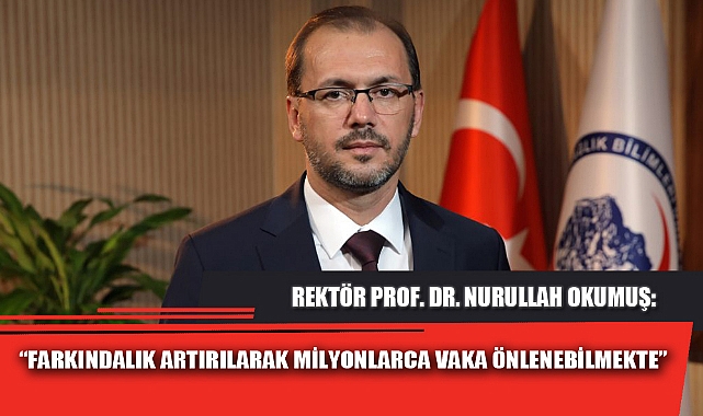 “FARKINDALIK ARTIRILARAK MİLYONLARCA VAKA ÖNLENEBİLMEKTE”
