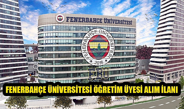 FENERBAHÇE ÜNİVERSİTESİ ÖĞRETİM ÜYESİ ALIM İLANI