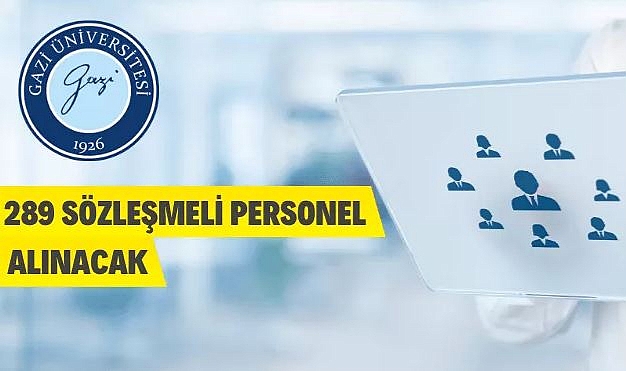 GAZİ ÜNİVERSİTESİ 289 SÖZLEŞMELİ PERSONEL ALIYOR