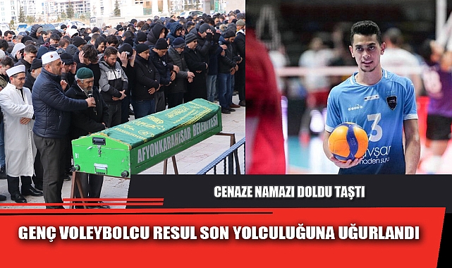 GENÇ VOLEYBOLCU RESUL SON YOLCULUĞUNA UĞURLANDI