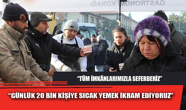 “GÜNLÜK 20 BİN KİŞİYE SICAK YEMEK İKRAM EDİYORUZ”
