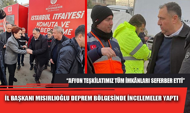 İL BAŞKANI MISIRLIOĞLU DEPREM BÖLGESİNDE İNCELEMELER YAPTI 