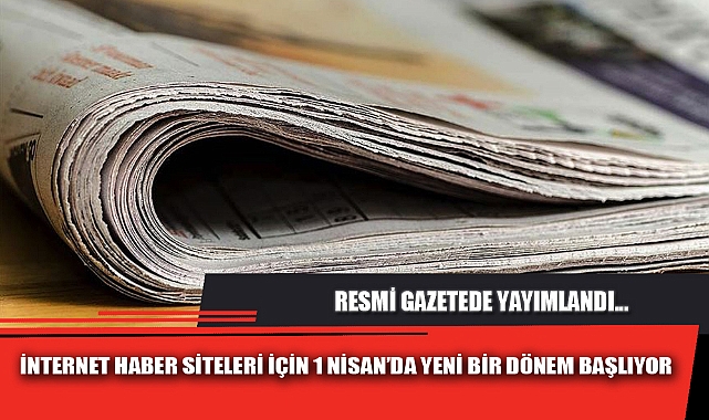 İNTERNET HABER SİTELERİ İÇİN 1 NİSAN’DA YENİ BİR DÖNEM BAŞLIYOR