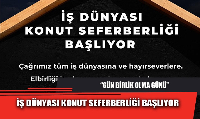 İŞ DÜNYASI KONUT SEFERBERLİĞİ BAŞLIYOR