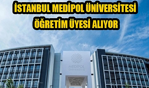 İSTANBUL MEDİPOL ÜNİVERSİTESİ ÖĞRETİM ÜYESİ ALIYOR