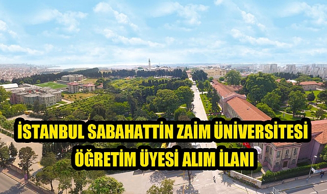 İSTANBUL SABAHATTİN ZAİM ÜNİVERSİTESİ ÖĞRETİM ÜYESİ ALIM İLANI