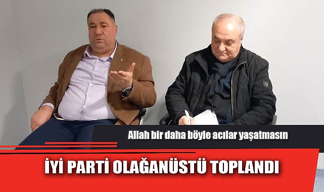 İYİ PARTİ OLAĞANÜSTÜ TOPLANDI