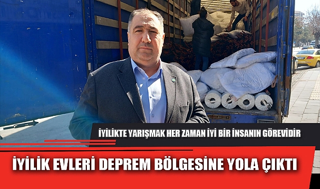 İYİLİK EVLERİ DEPREM BÖLGESİNE YOLA ÇIKTI