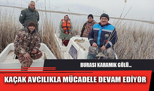 KAÇAK AVCILIKLA MÜCADELE DEVAM EDİYOR